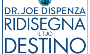 Dr. Joe Dispenza - Ridisegna il tuo destino